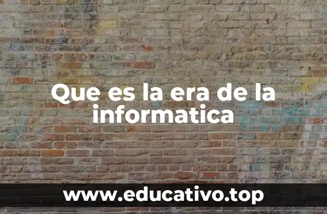 Que es la era de la informatica