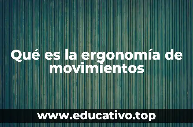 Qué es la ergonomía de movimientos