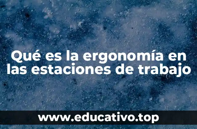 Qué es la ergonomía en las estaciones de trabajo