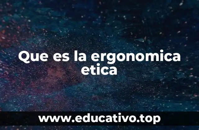 Que es la ergonomica etica