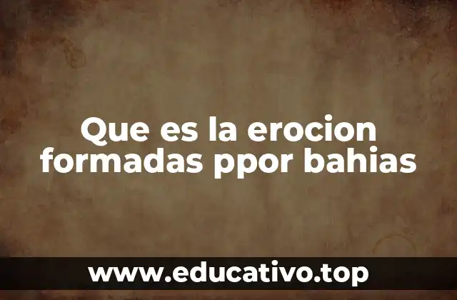 Que es la erocion formadas ppor bahias