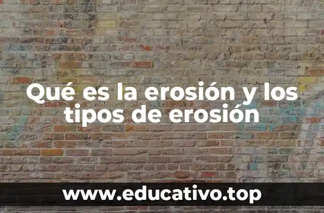 Qué es la erosión y los tipos de erosión