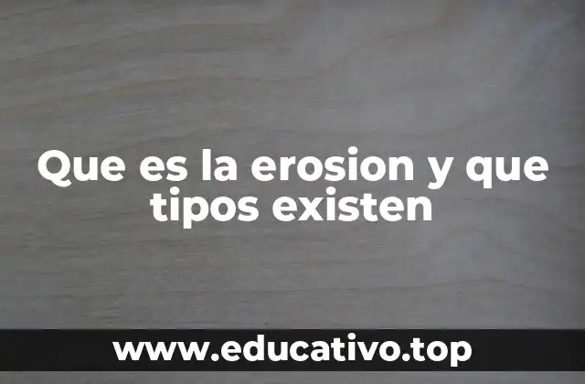 Que es la erosion y que tipos existen