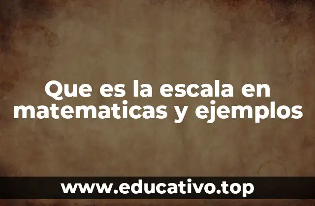 Que es la escala en matematicas y ejemplos