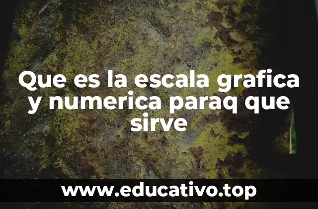 Que es la escala grafica y numerica paraq que sirve