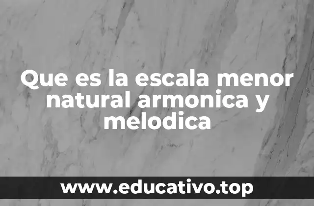 Que es la escala menor natural armonica y melodica
