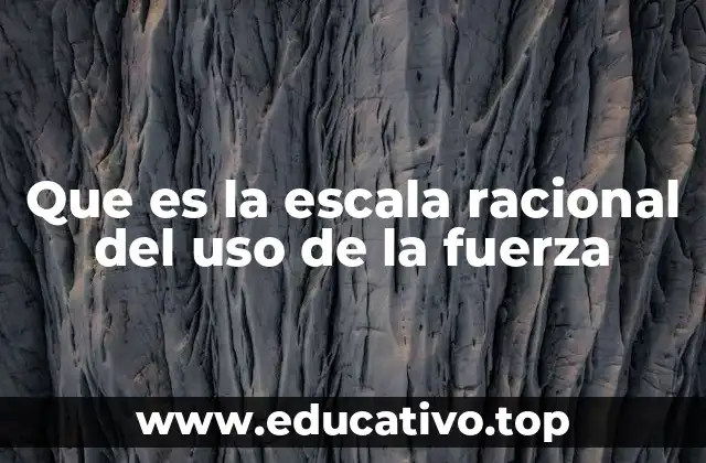 Que es la escala racional del uso de la fuerza