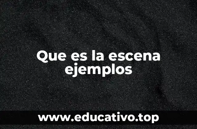 Que es la escena ejemplos
