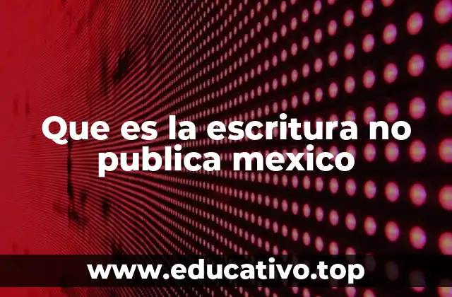Que es la escritura no publica mexico