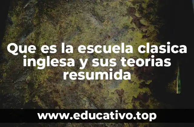 Que es la escuela clasica inglesa y sus teorias resumida