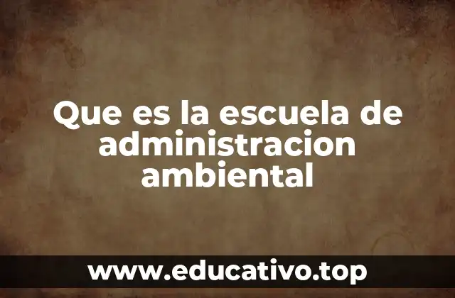 Que es la escuela de administracion ambiental