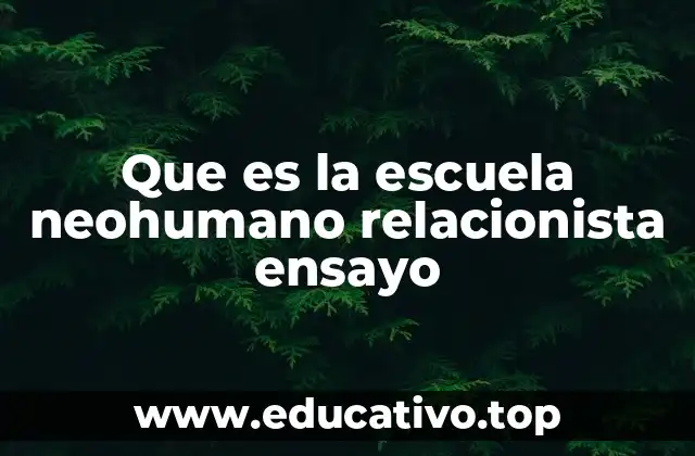 Que es la escuela neohumano relacionista ensayo