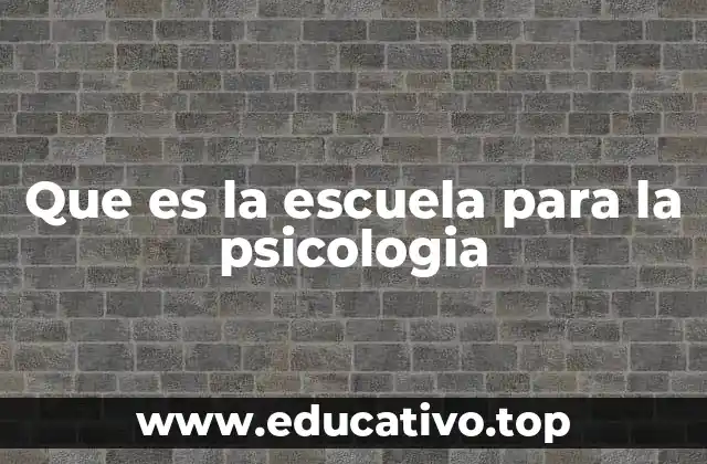 Que es la escuela para la psicologia