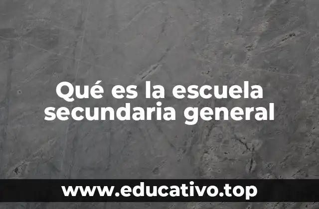 Qué es la escuela secundaria general
