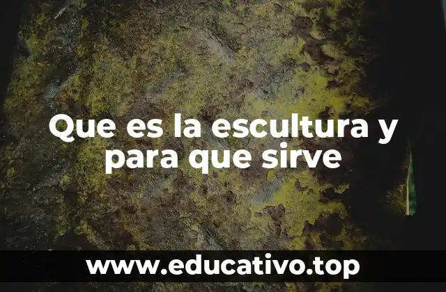 Que es la escultura y para que sirve