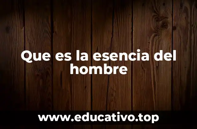 Que es la esencia del hombre