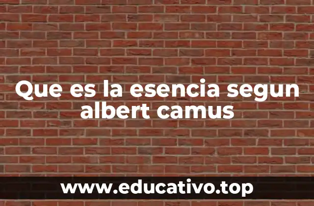Que es la esencia segun albert camus