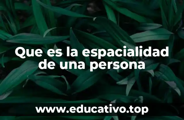 Que es la espacialidad de una persona