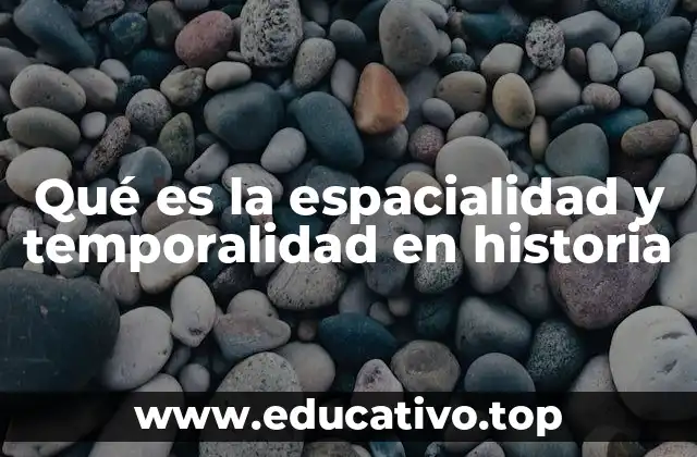 Qué es la espacialidad y temporalidad en historia