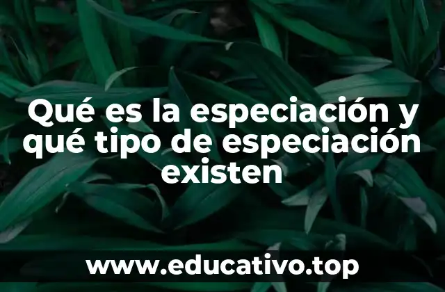 Qué es la especiación y qué tipo de especiación existen
