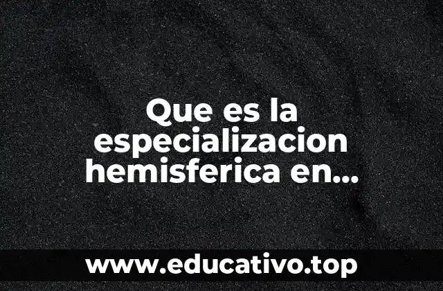 Que es la especializacion hemisferica en psicologia