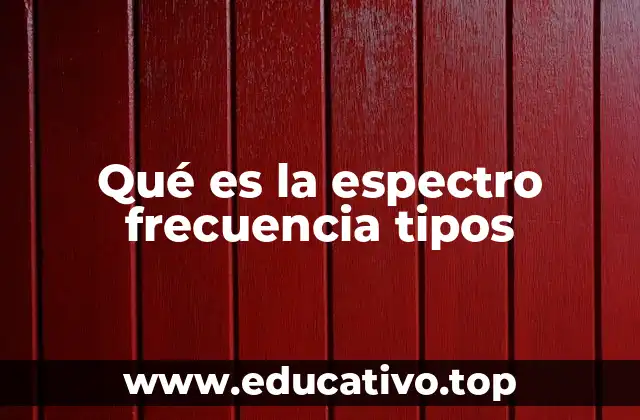 Qué es la espectro frecuencia tipos