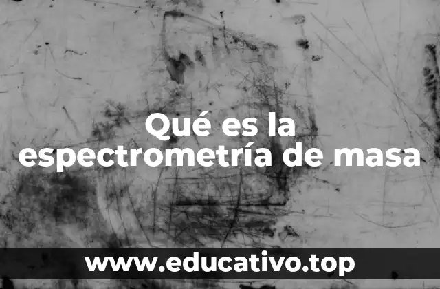 Qué es la espectrometría de masa
