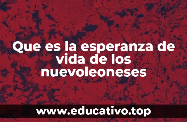 Que es la esperanza de vida de los nuevoleoneses