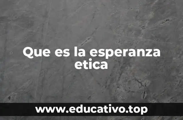 Que es la esperanza etica