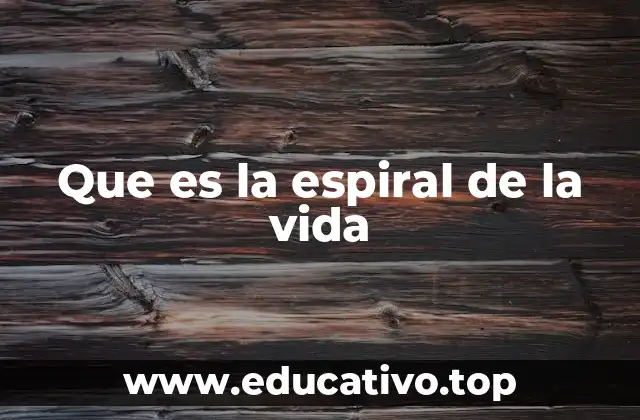 Que es la espiral de la vida