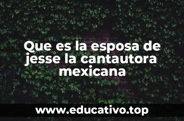 Que es la esposa de jesse la cantautora mexicana