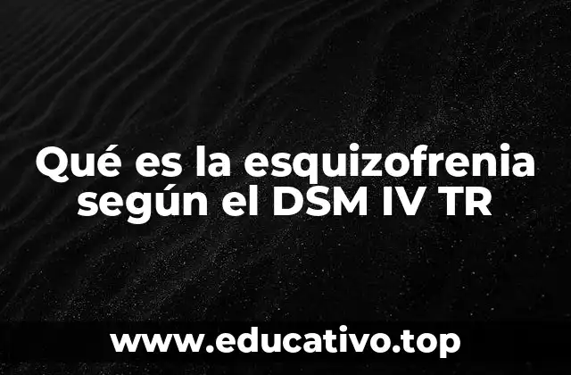 Qué es la esquizofrenia según el DSM IV TR