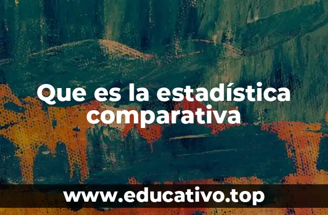 Que es la estadística comparativa