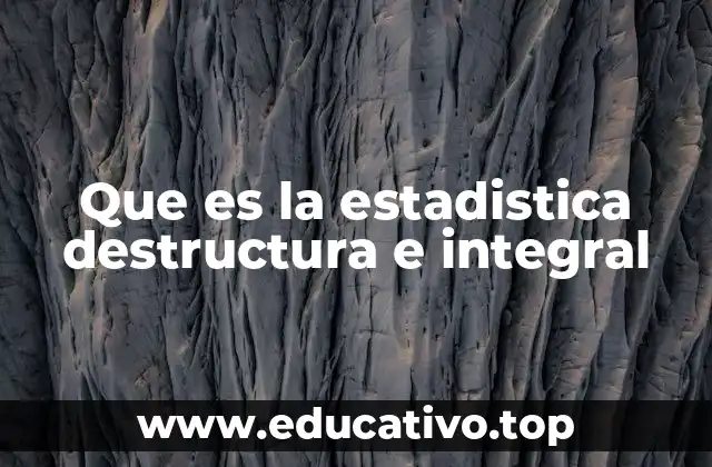 Que es la estadistica destructura e integral