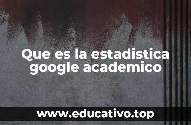 Que es la estadistica google academico