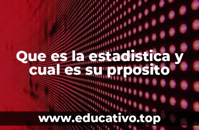 Que es la estadistica y cual es su prposito