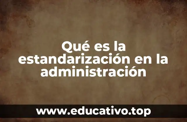 Qué es la estandarización en la administración