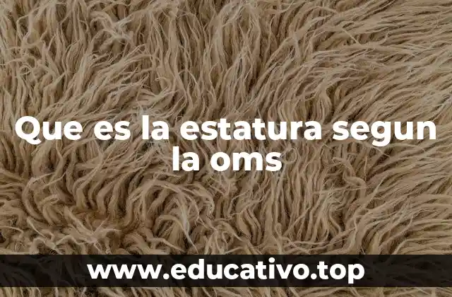 Que es la estatura segun la oms