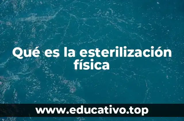 Qué es la esterilización física