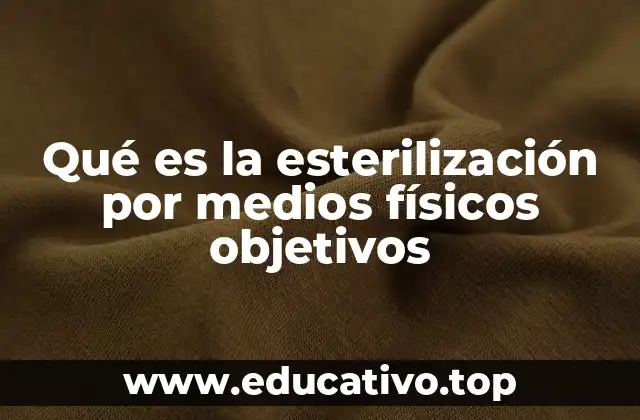 Qué es la esterilización por medios físicos objetivos