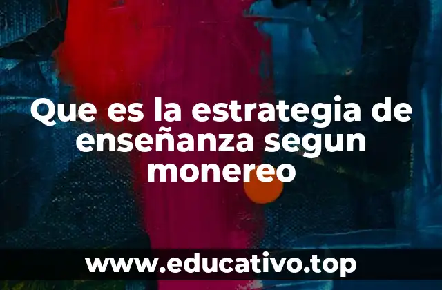 Que es la estrategia de enseñanza segun monereo