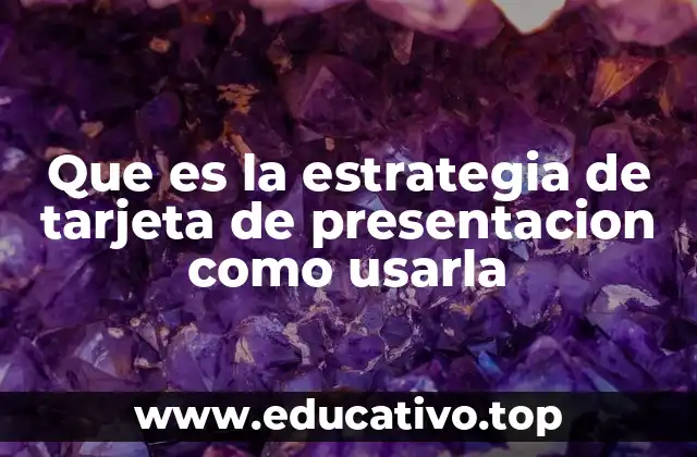 Que es la estrategia de tarjeta de presentacion como usarla