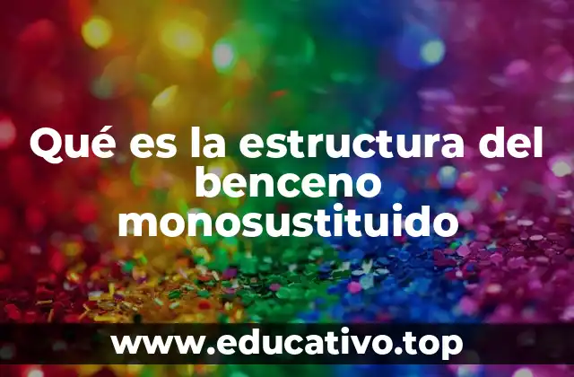 Qué es la estructura del benceno monosustituido