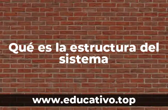Qué es la estructura del sistema