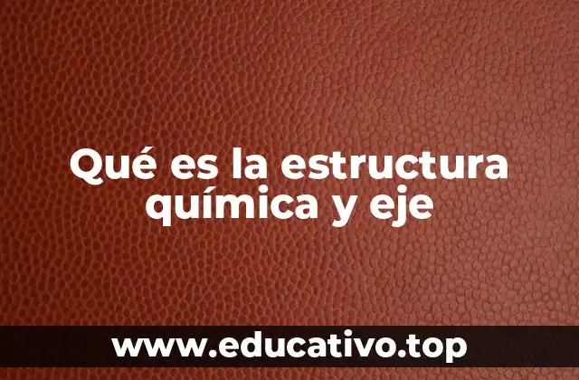 Qué es la estructura química y eje