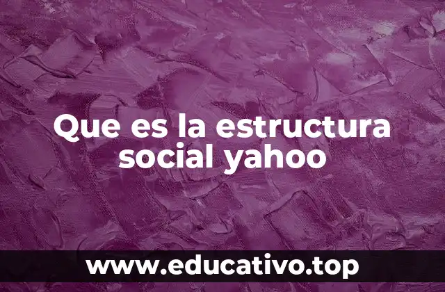 Que es la estructura social yahoo