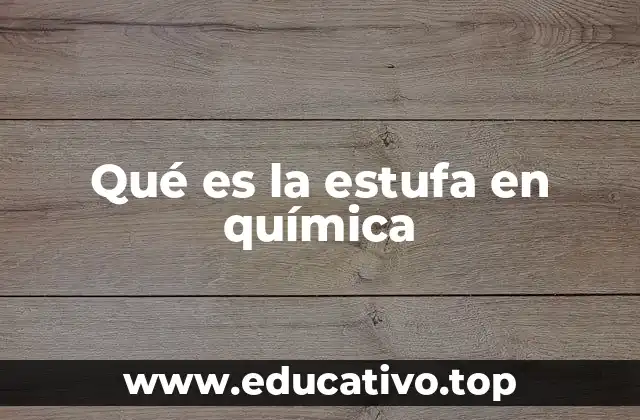 Qué es la estufa en química