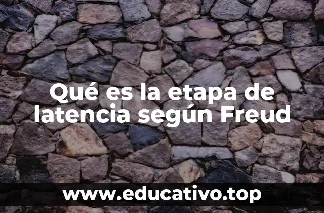 Qué es la etapa de latencia según Freud