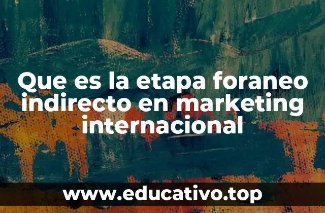 Que es la etapa foraneo indirecto en marketing internacional