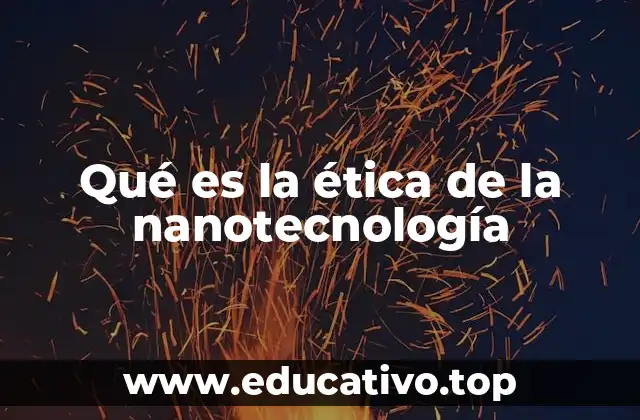 Qué es la ética de la nanotecnología